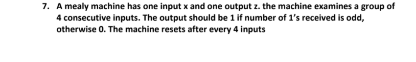  7. A mealy machine has one input x and one output