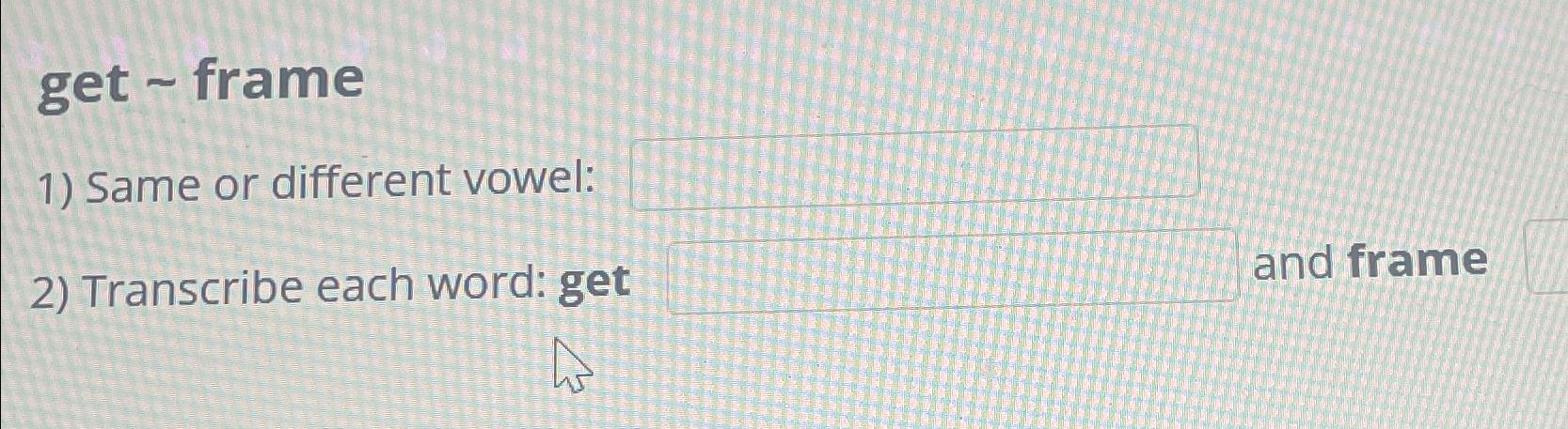  get frame Same or different vowel: Transcribe each word: get and
