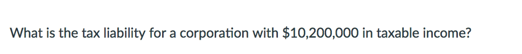 In detail please explain and show work What is the tax liability
