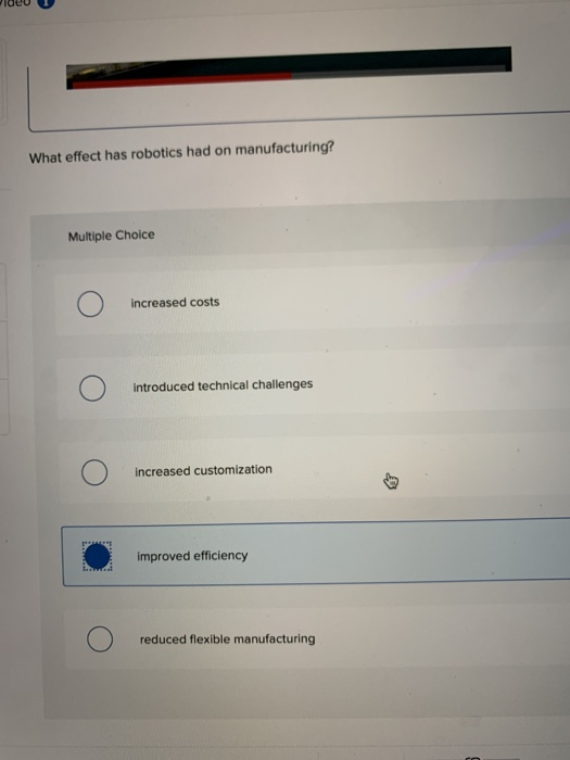  What effect has robotics had on manufacturing? Multiple Choice increased costs