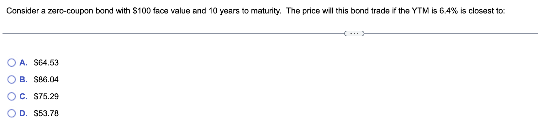  Consider a zero-coupon bond with $100 face value and 10 years