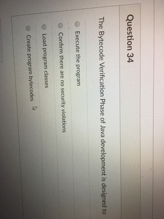  Question 34 The Bytecode Verification Phase of Java development is designed