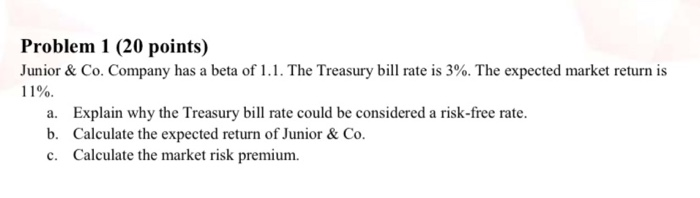  Problem 1 (20 points) Junior & Co. Company has a beta