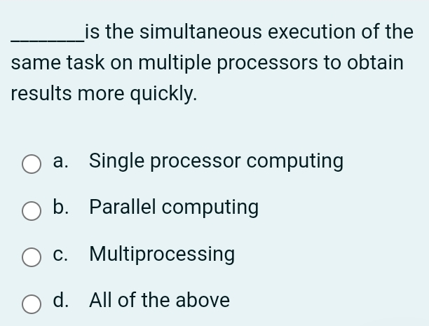  is the simultaneous execution of the same task on multiple processors