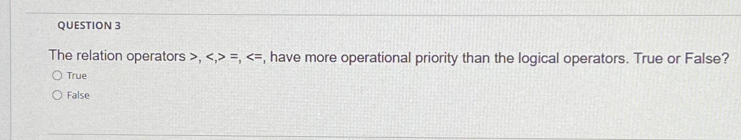  QUESTION 3 The relation operators >,,,, have more operational priority than
