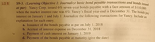  LO1 S9-3. (Learning Objective 1: Journalize basic bond payable transactions and