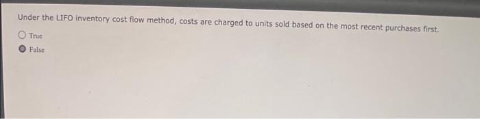  Under the LIFO inventory cost flow method, costs are charged to