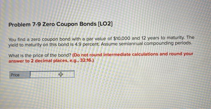  Problem 7-9 Zero Coupon Bonds [LO2) You find a zero coupon