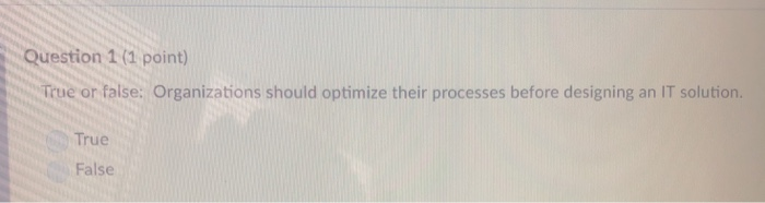  Question 1 (1 point) True or false: Organizations should optimize their