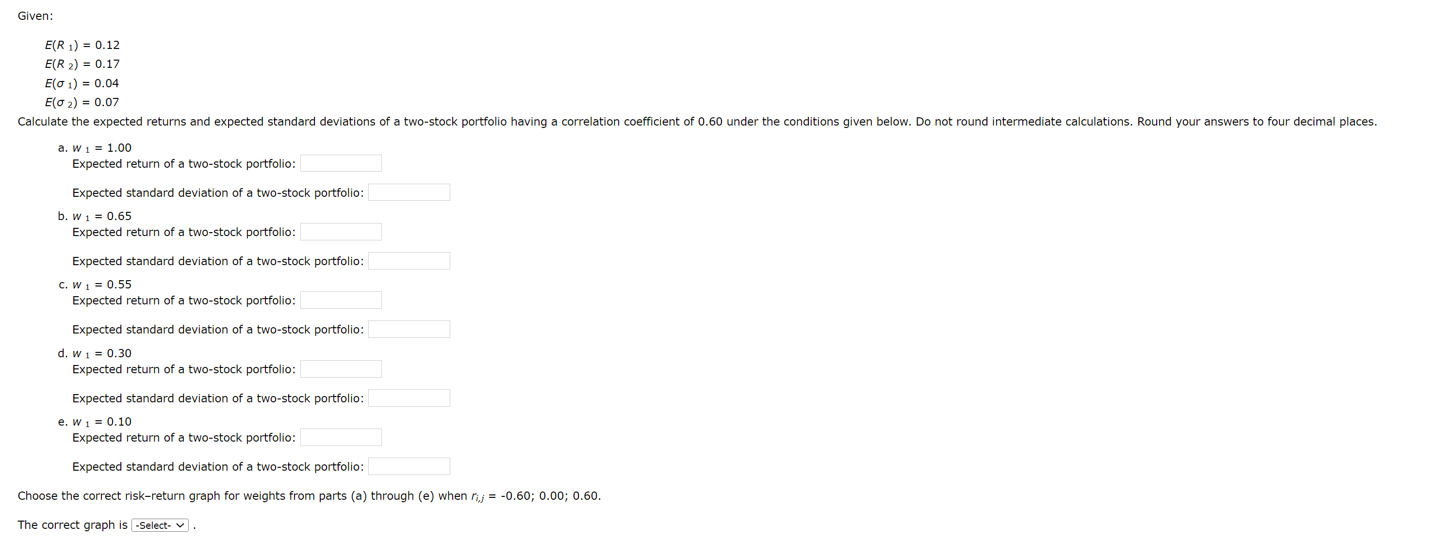 A. B. C. D. E(R1)=0.12E(R2)=0.17E(1)=0.04E(2)=0.07 a. w1=1.00 Expected return of a