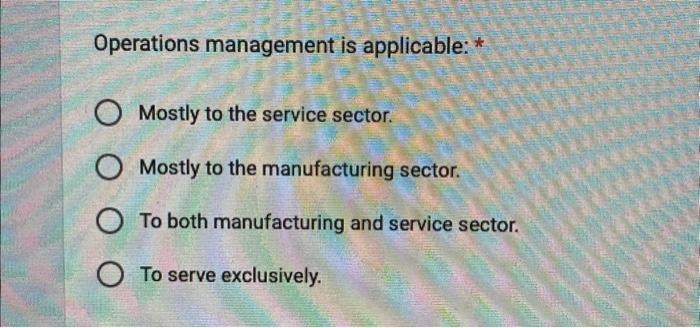  Operations management is applicable: * Mostly to the service sector. Mostly