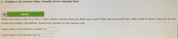  6. Problem 5.06 (Future Value: Annuity Versus Annuity Due) eBook What's