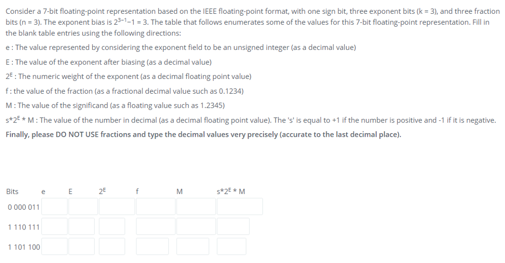 solve these questions Consider a 7-bit floating-point representation based on the IEEE