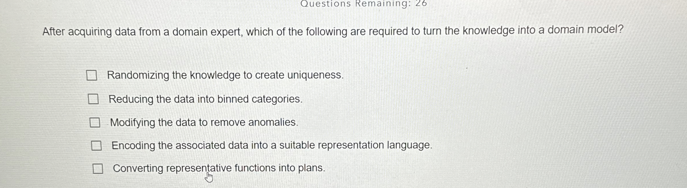 Questions Remaining: 26 After acquiring data from a domain expert, which
