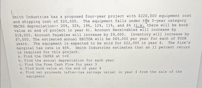 please help! Smith Industries has a proposed four-year project with $220,000 equipment