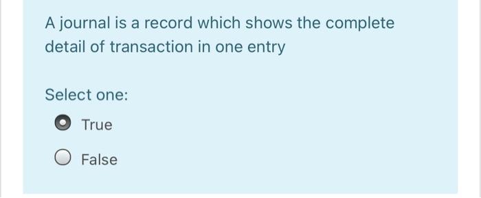 one: O True O False A journal is a record which shows