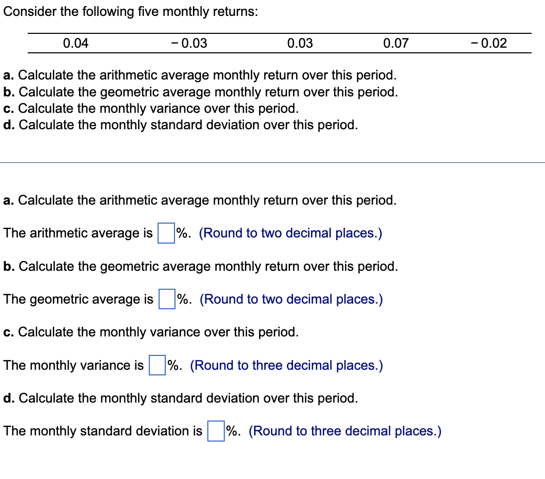 Consider the following five monthly returns: a. Calculate the arithmetic average