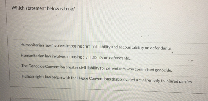  Which statement below is true? Humanitarian law involves imposing criminal liability