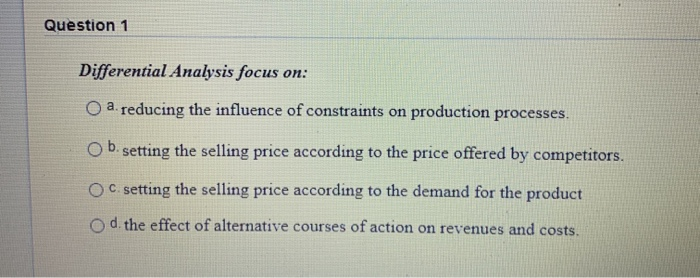  Question 1 Differential Analysis focus on: a reducing the influence of