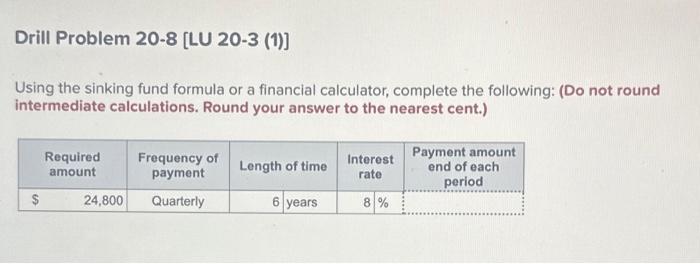  Using the sinking fund formula or a financial calculator, complete the
