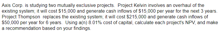 Axis Corp. is studying two mutually exclusive projects. Project Kelvin involves