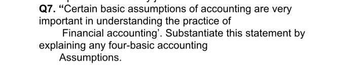  Q7. "Certain basic assumptions of accounting are very important in understanding