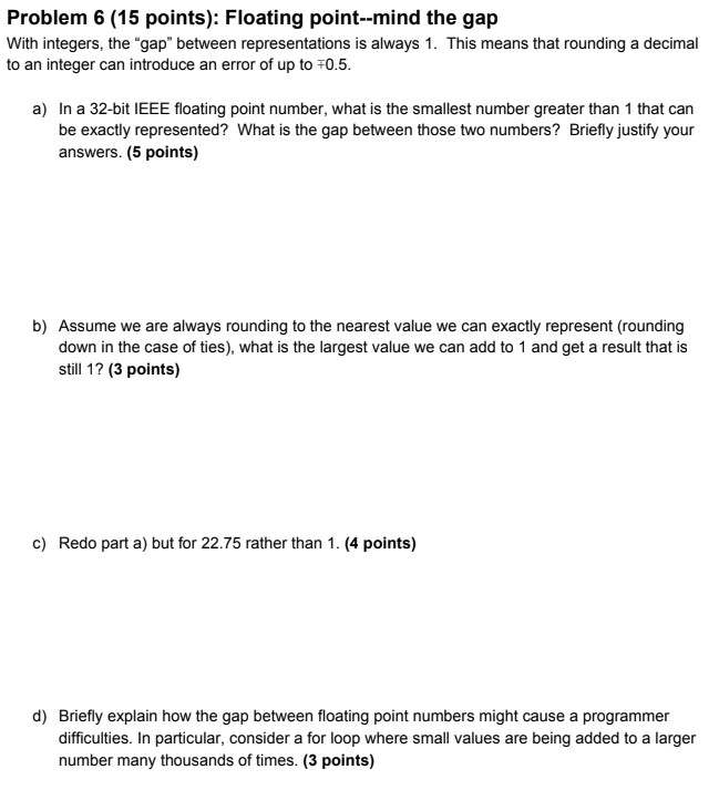  Problem 6 (15 points): Floating point--mind the gap With integers, the