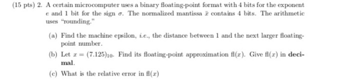  (15 pts) 2. A certain microcomputer uses a binary floating-point format