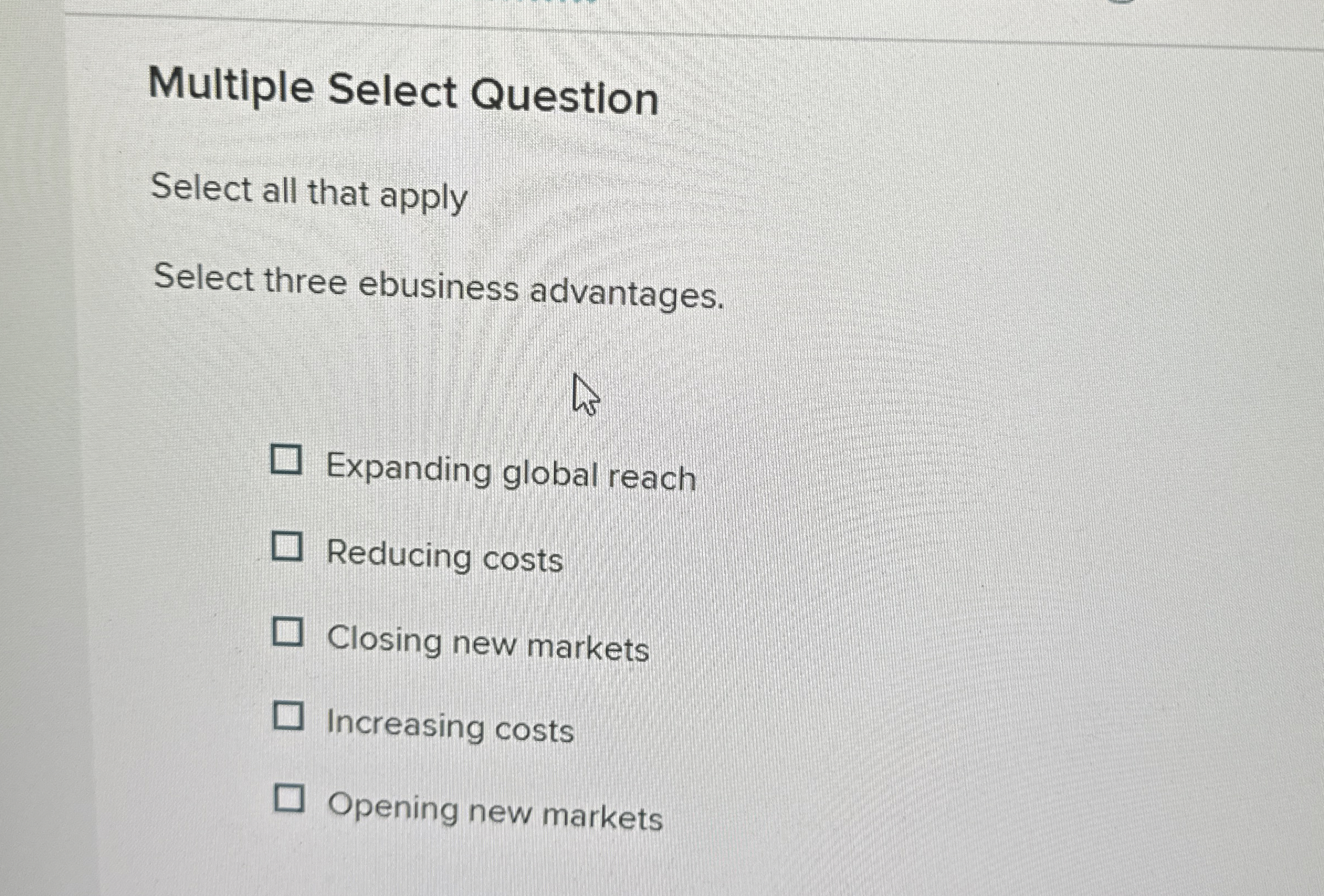  Multiple Select Question Select all that apply Select three ebusiness advantages.