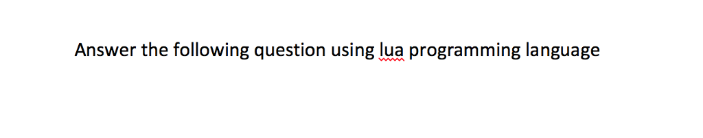  Answer the following question using lua programming language Answer the following