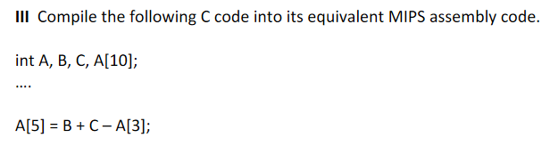  III Compile the following C code into its equivalent MIPS assembly