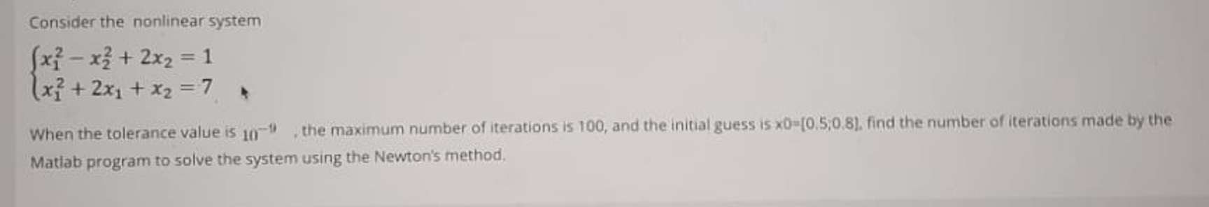  Consider the nonlinear system x12-x22+2x2=1 x12+2x1+x2=7 When the tolerance value is
