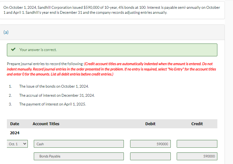  On October 1,2024, Sandhill Corporation issued $590,000 of 10-year, 4% bonds