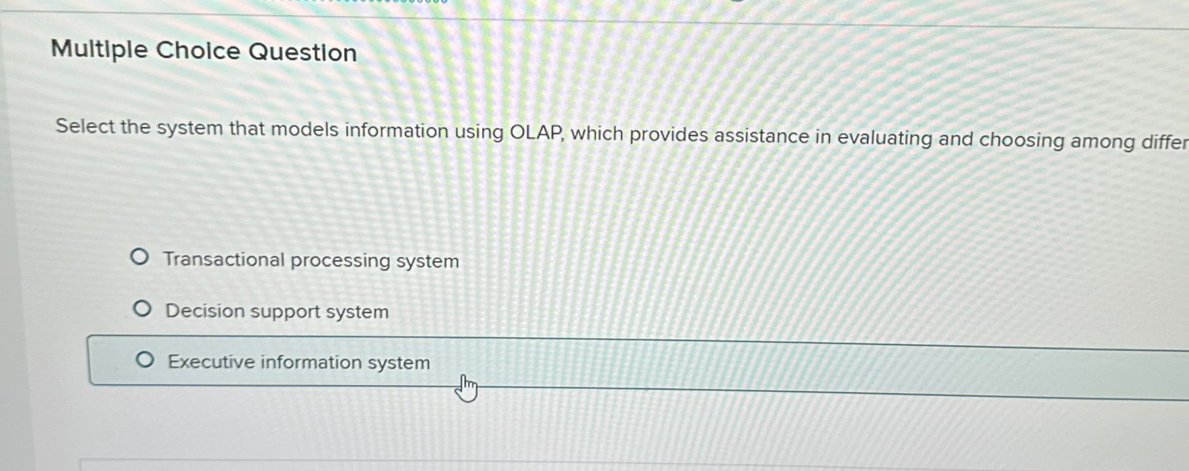  Multiple Cholce Question Select the system that models information using OLAP,