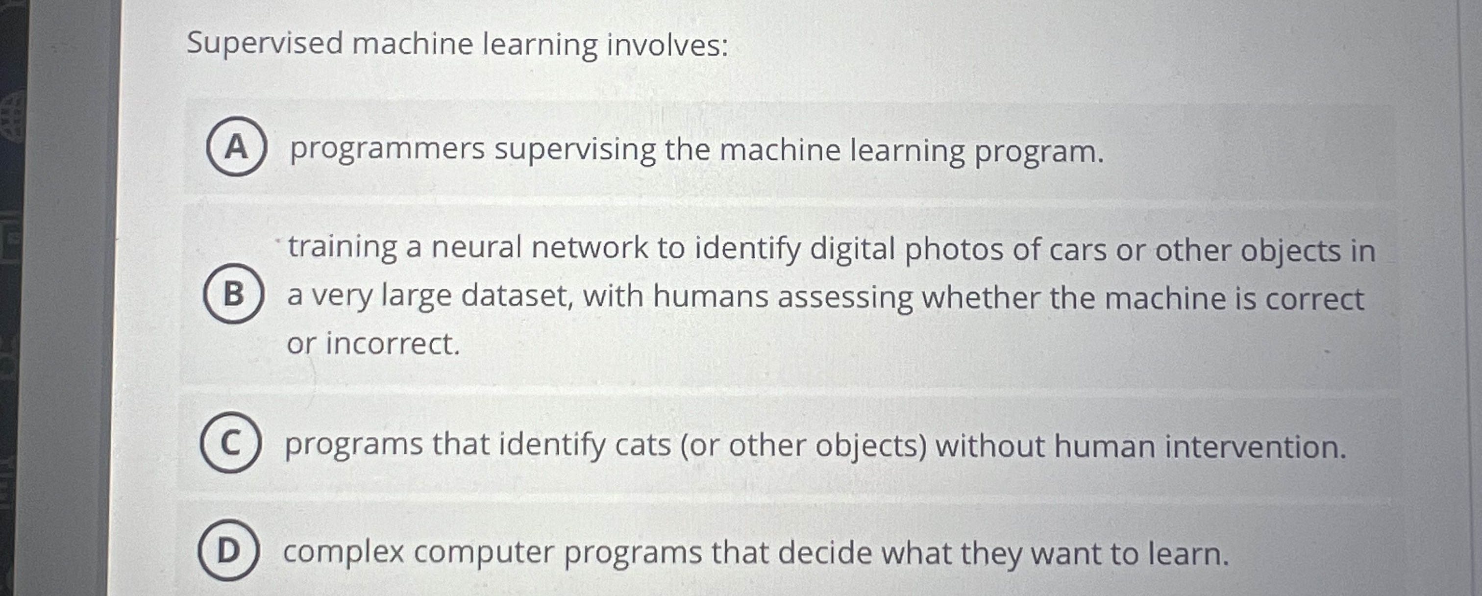  Supervised machine learning involves: programmers supervising the machine learning program. training