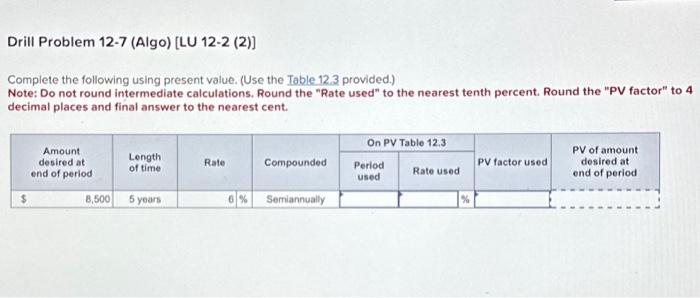  Complete the following using present value. (Use the Table 12.3 provided.)