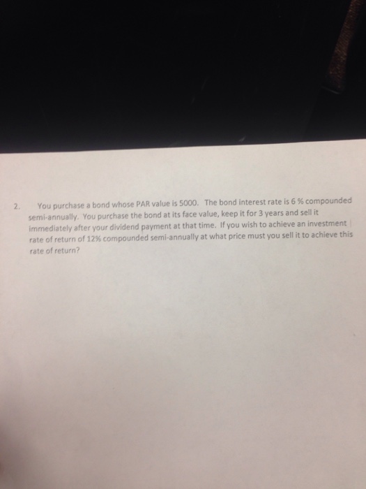  You purchase a bond whose PAR value is 5000. The bond