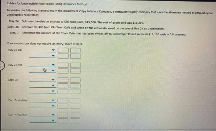  Entries for Uncollectible Receivables, using Allowance Method Journalize the following transactions