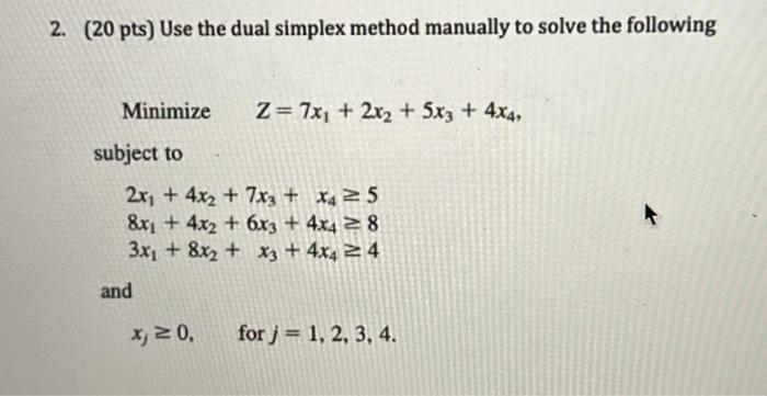  2. (20 pts) Use the dual simplex method manually to solve