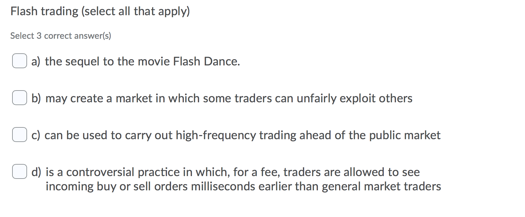  Flash trading (select all that apply) Select 3 correct answer(s) a)