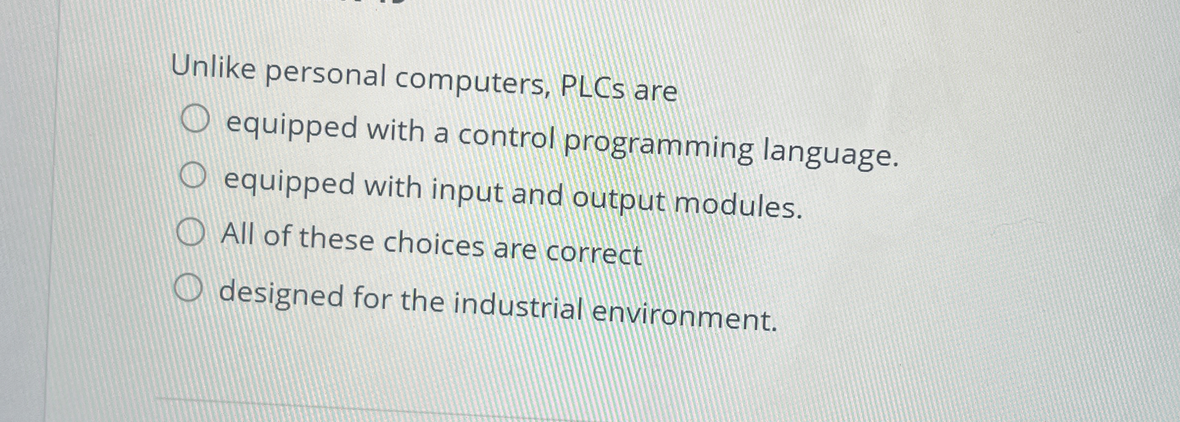  Unlike personal computers, PLCs are equipped with a control programming language.