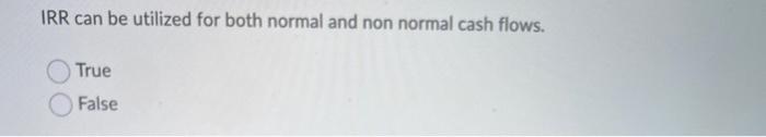  IRR can be utilized for both normal and non normal cash