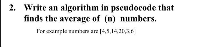  2. Write an algorithm in pseudocode that finds the average of
