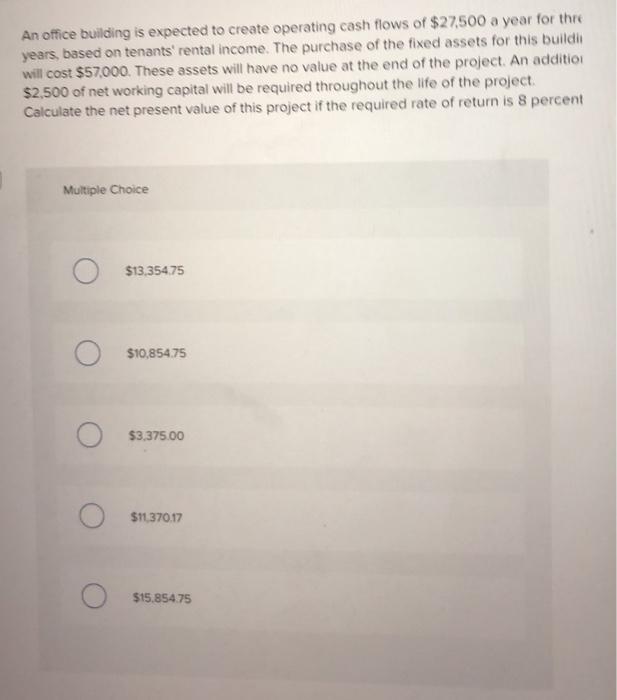  An office building is expected to create operating cash flows of