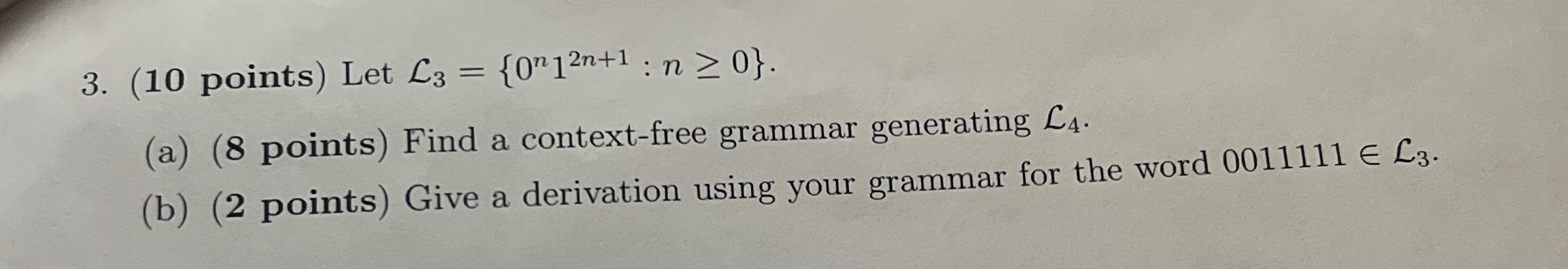  (10 points) Let L3={0n12n+1:n0}. (a)(8 points) Find a context-free grammar generating