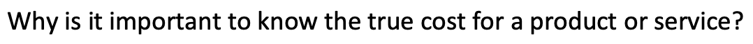 Why is it important to know the true cost for a
