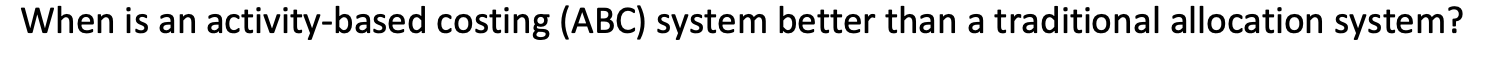 is an activity-based costing (ABC) system better than a traditional allocation system