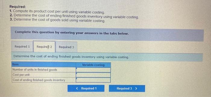 1. Compute its product cost per unit using variable costing. 2. Determine