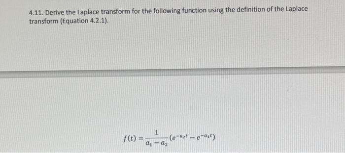 help please. write clear 4.11. Derive the Laplace transform for the following
