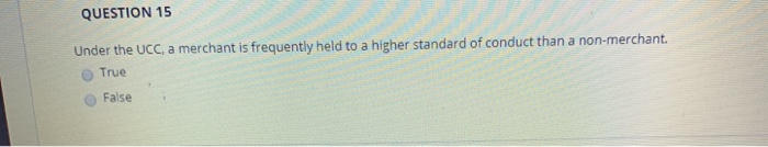 held to a higher standard of conduct than a non-merchant True False
